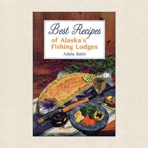 Best Recipes of Alaska's Fishing Lodges