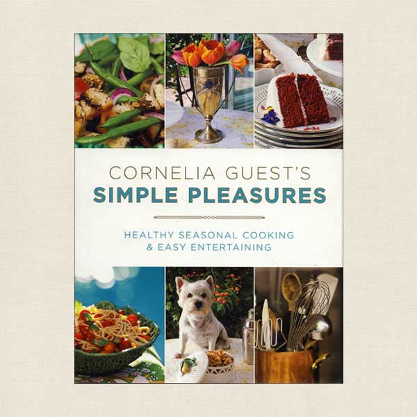 Cornelia Guest's Simple Pleasures: Healthy Seasonal Cooking and Easy Entertaining