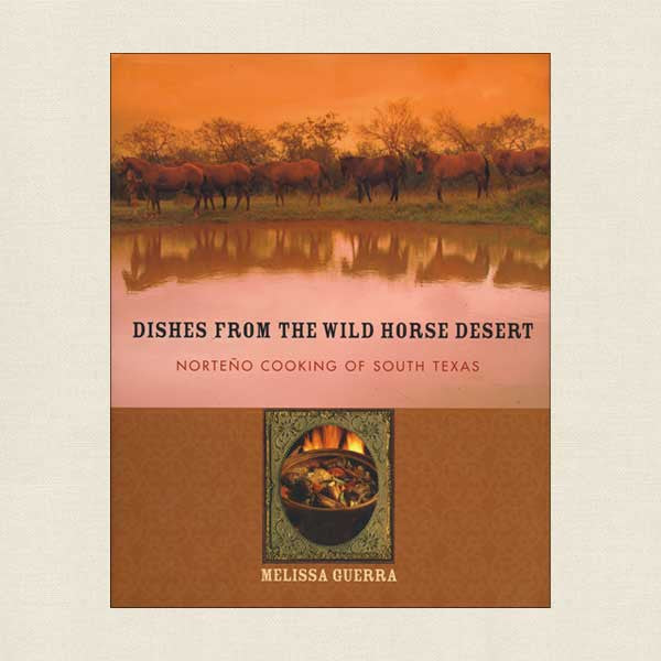 Dishes From the Wild Horse Desert: Norteno Cooking of South Texas