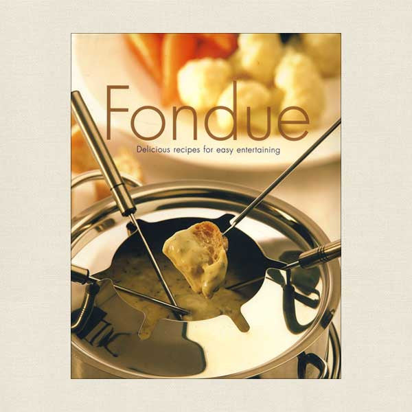 Fondue: Delicious Recipes For Easy Entertaining