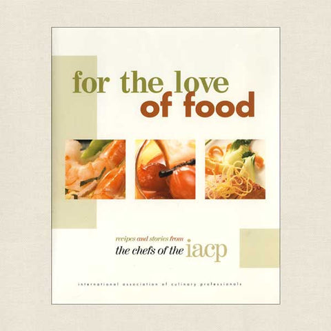 For the Love of Food, Recipes from the Chefs of IACP