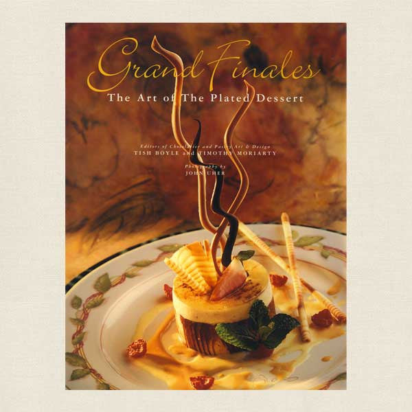 Grand Finales Cookbook - Art of the Plated Dessert