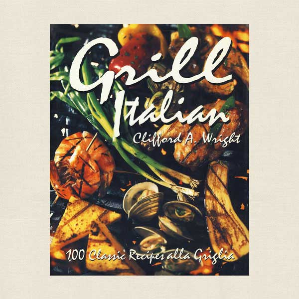 Grill Italian: 100 Classic Recipes Alla Griglia
