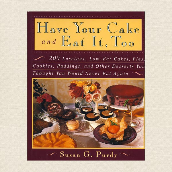 Have Your Cake and Eat It Too Cookbook - Low Fat Desserts
