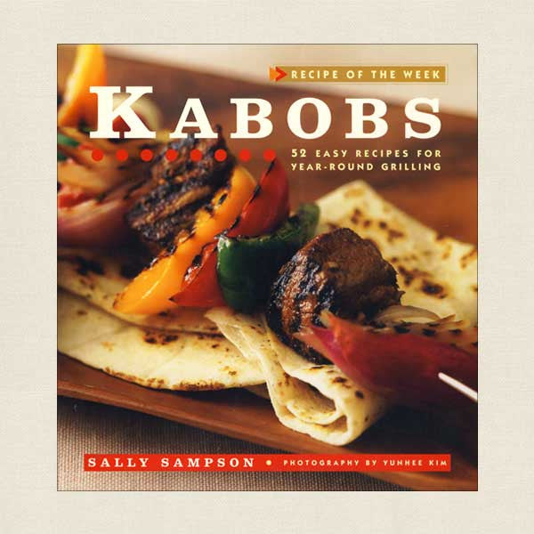 Kabobs: 52 Easy Recipes for Year-Round Grilling