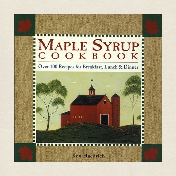 Maple Syrup Cook Book: Over 100 Recipes for Breakfast, Lunch & Dinner