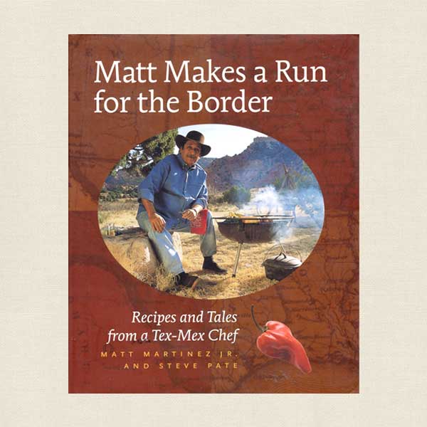 Matt Makes a Run for the Border - Recipes and Tales From a Tex-Mex Chef