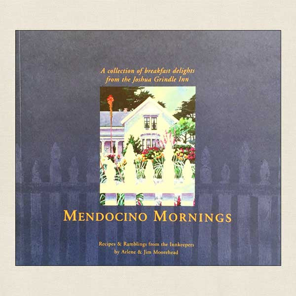 Mendocino Mornings: Breakfast Delights from the Joshua Grindle Inn