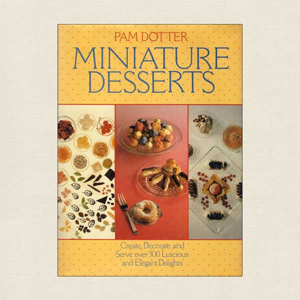 Miniature Desserts: Create Decorate and Serve Luscious and Elegant Delights
