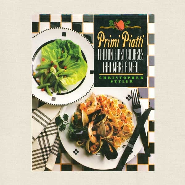 Primi Piatti Italian First Courses That Make a Meal Cookbook
