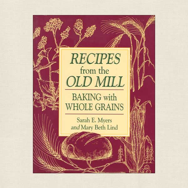 Recipes From the Old Mill - Baking With Whole Grains
