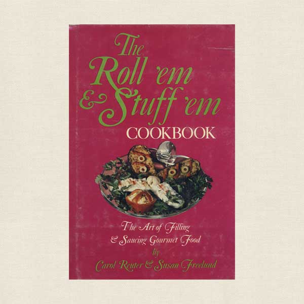 Roll 'em and Stuff 'em Cookbook - Art of Filling and Saucing Gourmet Food