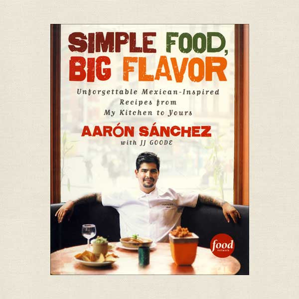 Simple Food Big Flavor: Unforgettable Mexican-Inspired Recipes from My Kitchen to Yours