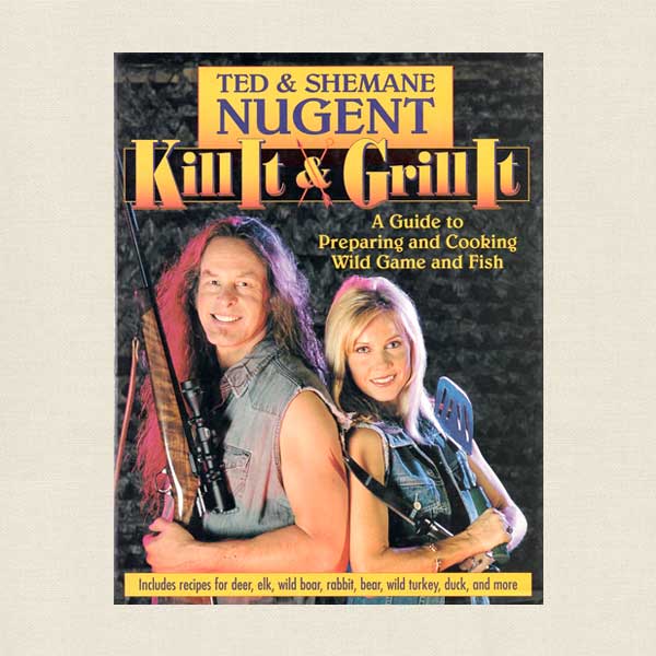 Ted and Shemane Nugent Kill It Grill It Cookbook