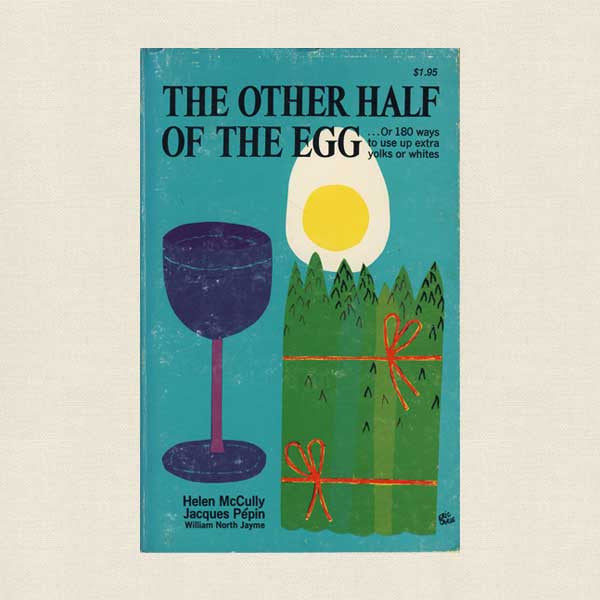 The Other Half of the Egg: Or, 180 Ways to Use Up Extra Yolks or Whites