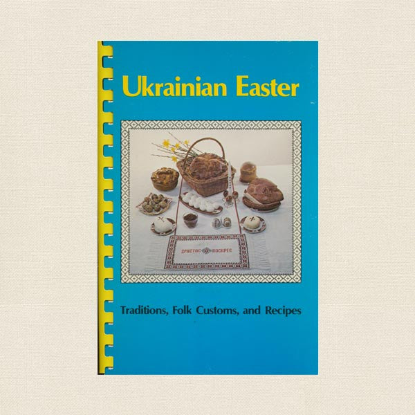 Ukrainian Easter Traditions, Folk Customs, and Recipes