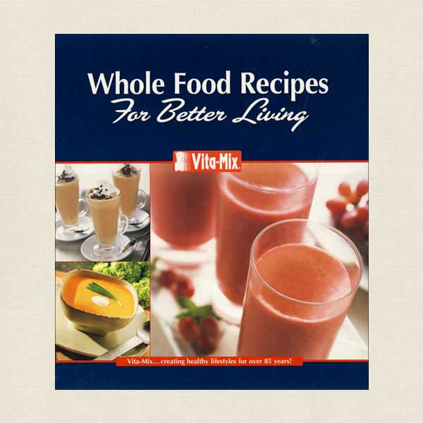 Vita-Mix Whole Food Recipes For Better Living
