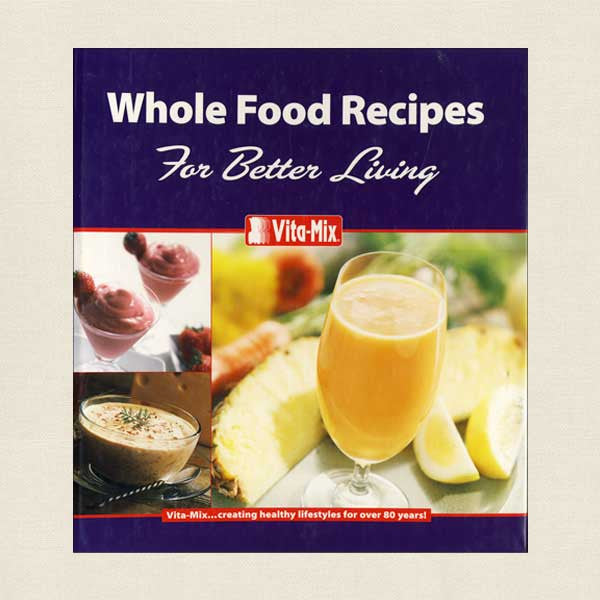 Vitamix Whole Food Recipes for Better Living