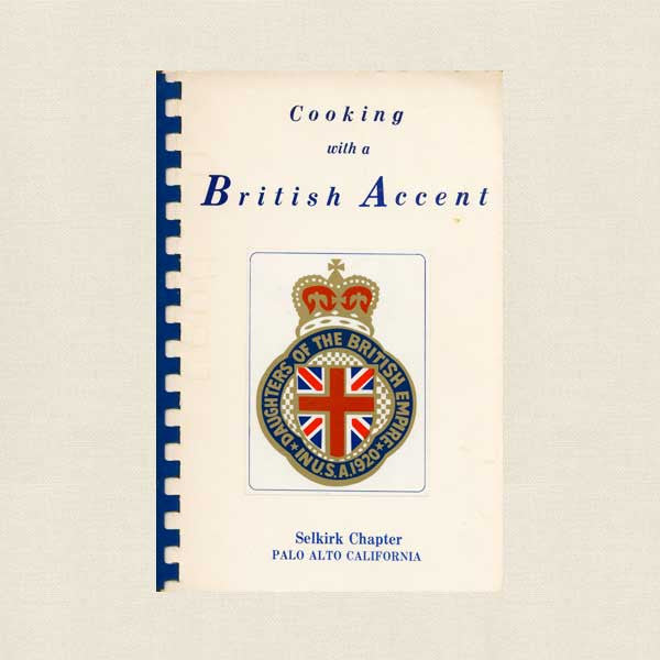 Cooking with a British Accent Cookbook - Daughters of the British Empire Palo Alto