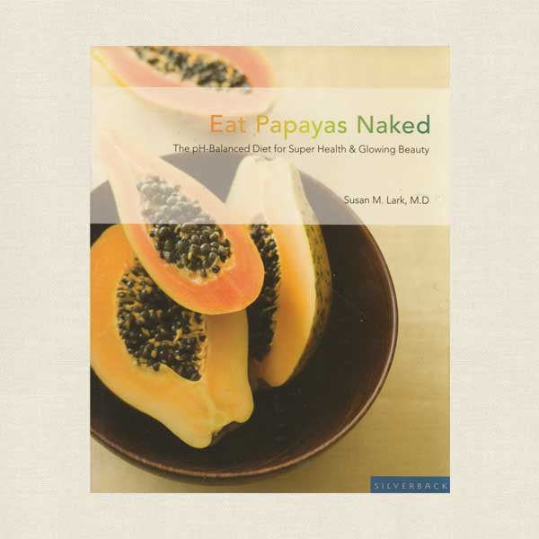 Eat Papayas Naked Diet and Cookbook
