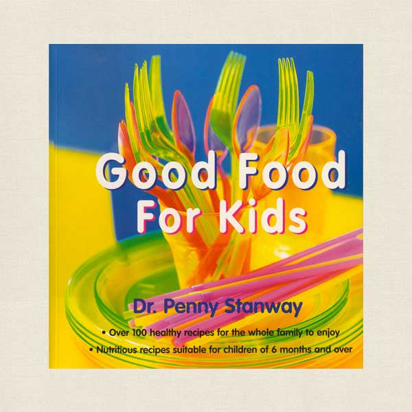 Good Food for Kids Cookbook - Dr. Penny Stanway