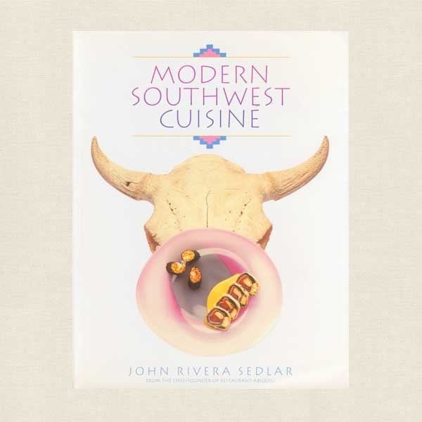 John Rivera Sedlar's Modern Southwest Cooking Cookbook