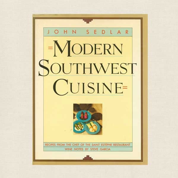 Modern Southwest Cuisine Cookbook: John Sedlar