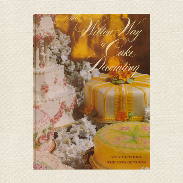 Wilton Way Cake Decorating Cookbook - Volume 3 The Uses of Tubes