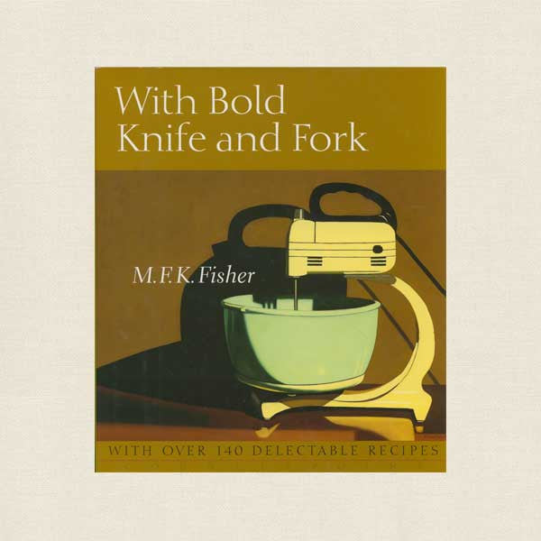 With Bold Knife and Fork Cookbook - M.F.K. Fisher